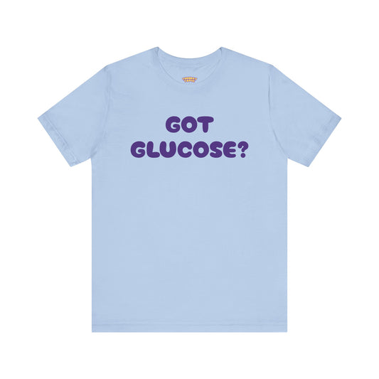 GOT GLUCOSE? Tee