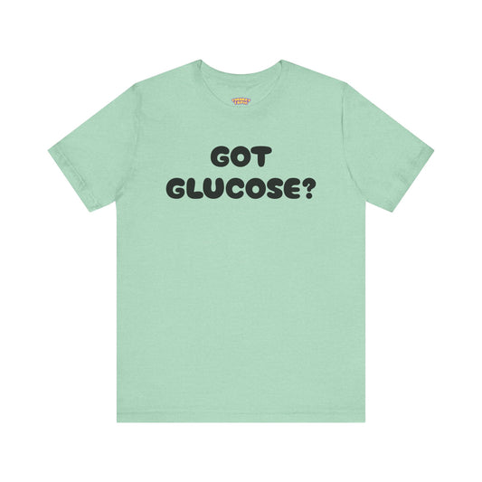 GOT GLUCOSE? Tee